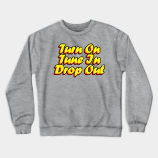 Turn On Tune In Drop Out Crewneck Sweatshirt